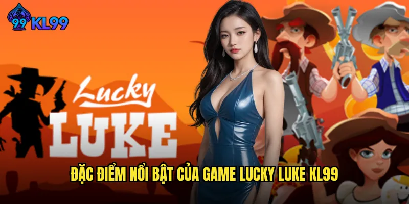 Trải Nghiệm Game Lucky Luke KL99 Đỉnh Cao Với Tỷ Lệ Thắng 2 Đặc Điểm Nổi Bật Của Game Lucky Luke KL99