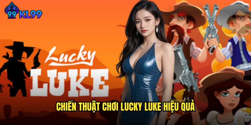 Trải Nghiệm Game Lucky Luke KL99 Đỉnh Cao Với Tỷ Lệ Thắng 3 Chiến Thuật Chơi Lucky Luke Hiệu Quả