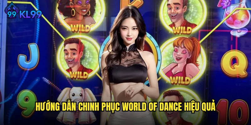 Tham Gia World Of Dance KL99 Cùng Những Phần Thưởng Hấp Dẫn 3 Hướng Dẫn Chinh Phục World Of Dance Hiệu Quả