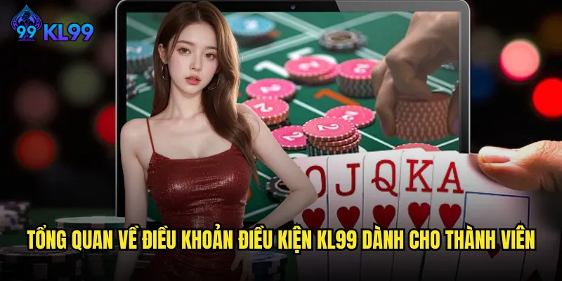 Tổng quan về điều khoản điều kiện KL99 dành cho thành viên