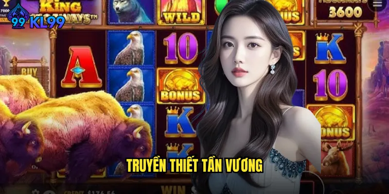 Truyền Thiết Tần Vương KL99 Tái Hiện Huyền Thoại Hoàng Đế Với Kho Báu Vô Tận 6 Truyền thiết tần vương