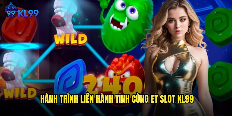 Hành Trình Liên Hành Tinh Cùng ET Slot KL99