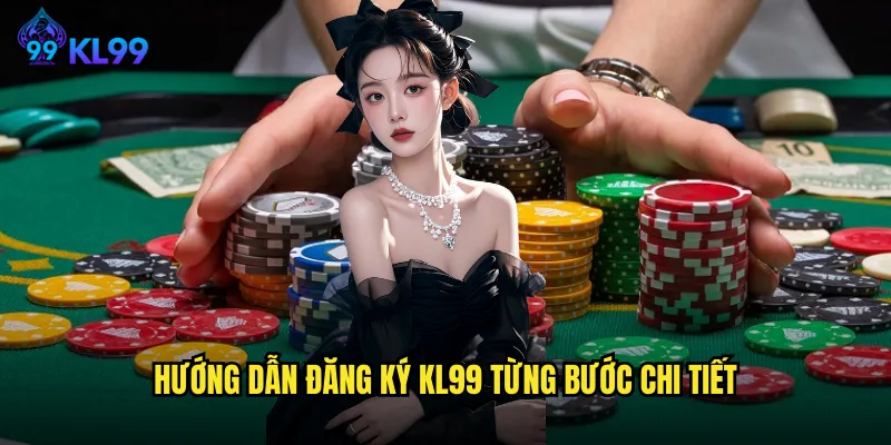 Hướng dẫn đăng ký KL99 từng bước chi tiết