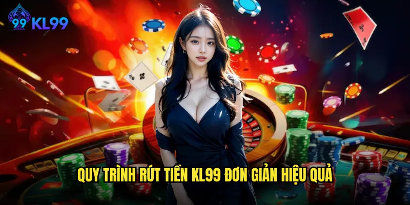 Quy trình rút tiền KL99 đơn giản hiệu quả