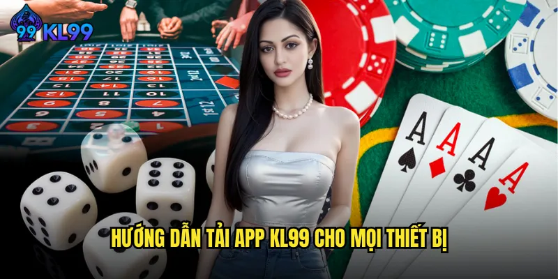 Hướng dẫn tải app KL99 cho mọi thiết bị