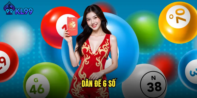 Dàn Đề 6 Số KL99 Chiến Thuật Nuôi Số Chuẩn Xác Tỷ Lệ Thắng Cao 3 Dàn đề 6 số