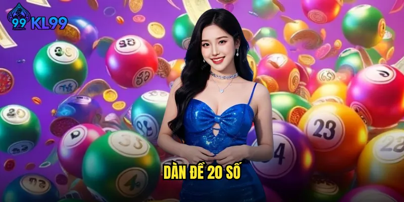 Dàn Đề 20 Số KL99 Phủ Sóng Tổng Thể Bảo Toàn Vốn Hiệu Quả 7 Dàn đề 20 số
