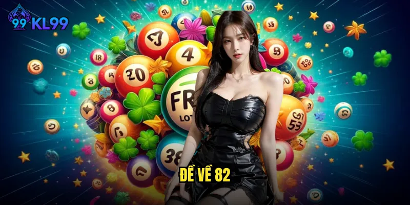 Đề Về 82 KL99 Dự Đoán Chính Xác Con Số May Mắn Hôm Nay 9 đề về 82