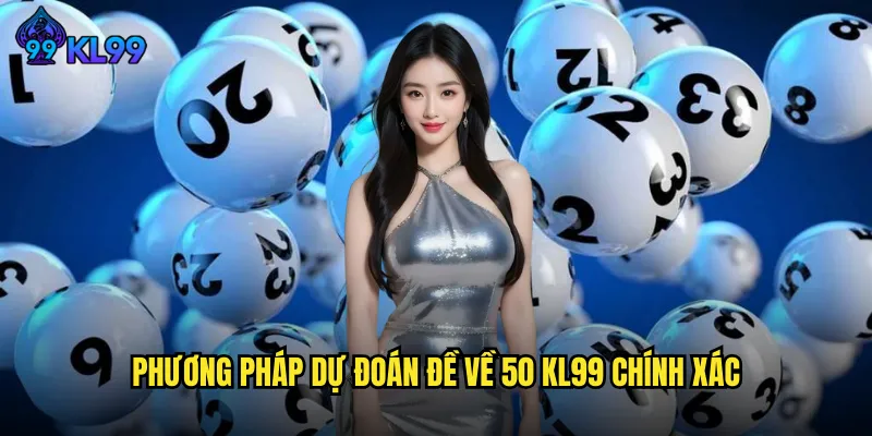Phương pháp dự đoán đề về 50 KL99 chính xác