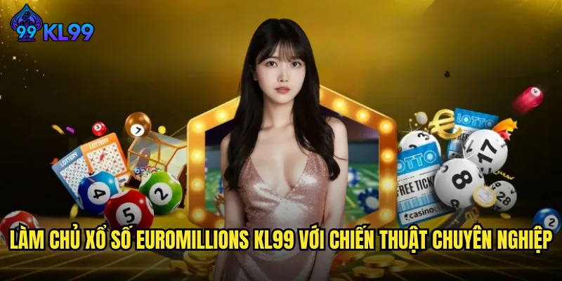 Xổ Số EuroMillions KL99 Săn Đuổi Giải Jackpot Hàng Trăm Triệu Euro 2 Làm Chủ Xổ Số EuroMillions KL99 Với Chiến Thuật Chuyên Nghiệp