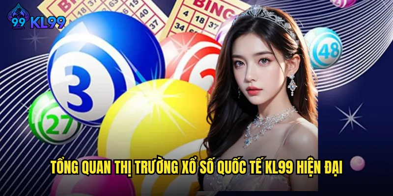 Tổng Quan Thị Trường Xổ Số Quốc Tế KL99 Hiện Đại