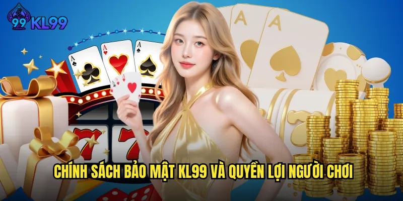 Chính sách bảo mật KL99 và quyền lợi người chơi